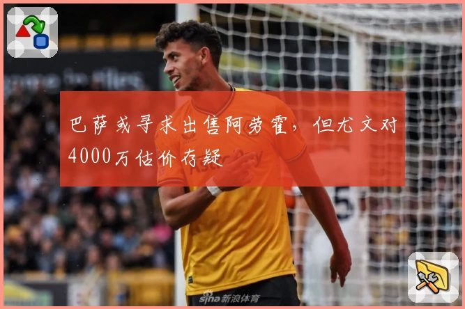 巴萨或寻求出售阿劳霍，但尤文对4000万估价存疑