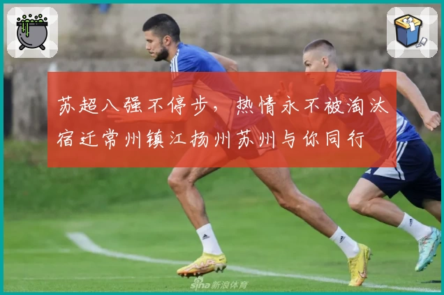 苏超八强不停步，热情永不被淘汰宿迁常州镇江扬州苏州与你同行