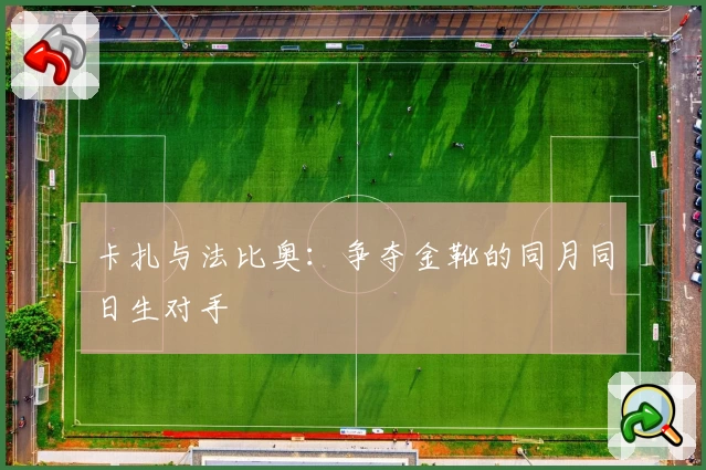 卡扎与法比奥：争夺金靴的同月同日生对手