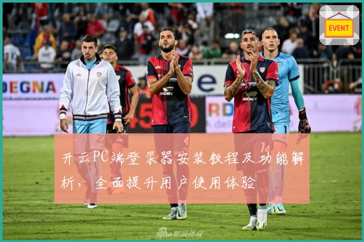 开云PC端登录器安装教程及功能解析，全面提升用户使用体验
